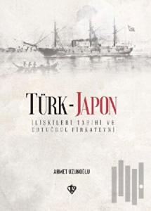 Türk - Japon İlişkileri Tarihi ve Ertuğrul Gazi Firkateyni (Ciltli)