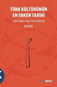 Türk Kültürünün En Erken Tarihi - Lena Yenisey Neolitik Kültürleri