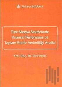 Türk Medya Sektöründe Finansal Performans ve Toplam Faktör Verimliliği Analizi