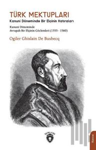 Türk Mektupları: Kanuni Döneminde Bir Elçinin Hatıraları - Kanuni Döneminde Avrupalı Bir Elçinin Göz
