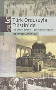 Türk Ordusuyla Filistin’de Bir Yahudi Askerin 1. Dünya Savaşı Notları