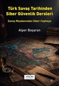 Türk Savaş Tarihinden Siber Güvenlik Dersleri - Savaş Meydanından Siber Cepheye