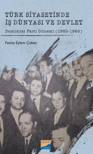 Türk Siyasetinde İş Dünyası ve Devlet - Demokrat Parti Dönemi 1950 - 1960
