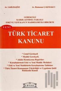 Gerekçeli Karşılaştırmalı Tablolu Eski ve Yeni Kanun Maddeleri İle Birlikte Yeni Türk Ticaret Kanunu