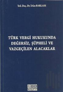 Türk Vergi Hukukunda Değersiz, Şüpheli ve Vazgeçilen Alacaklar