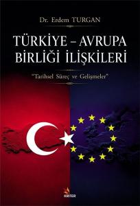 Türkiye - Avrupa Birliği İlişkileri - Tarihsel Süreç ve Gelişmeler