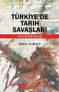Türkiye’de Tarih Savaşları Tarih, Kimlik, İdeoloji