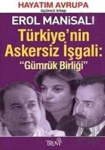Türkiye’nin Askersiz İşgali: Gümrük Birliği Hayatım Avrupa Üçüncü Kitap
