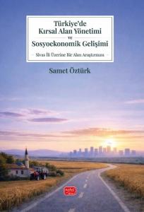 Türkiye'de Kırsal Alan Yönetimi ve Sosyoekonomik Gelişimi - Sivas İli Üzerine Bir Alan Araştırması
