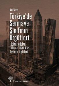 Türkiye'de Sermaye Sınıfının Örgütleri: TÜSİAD - MÜSİAD - TOBB ve TUSKON'un Devletle İlişkileri