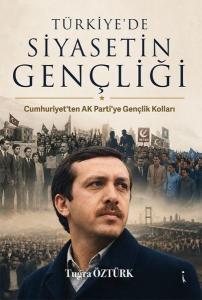 Türkiye'de Siyasetin Gençliği - Cumhuriyet'ten AK Parti'ye Gençlik Kolları