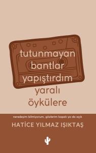 Tutunmayan Bantlar Yapıştırdım Yaralı Öykülere
