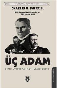 Üç Adam: Kemal Atatürk - Mussolini - Roosevelt - Birleşik Amerika Hükümetlerinin Eski Ankara Sefiri