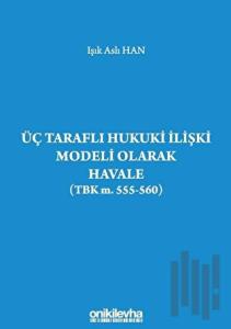 Üç Taraflı Hukuki İlişki Modeli Olarak Havale (TBK m. 555-560)