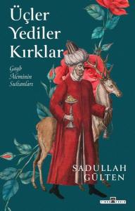 Üçler Yediler Kırklar - Gayb Aleminin Sultanları