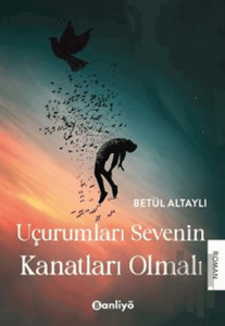 Uçurumları Sevenin Kanatları Olmalı
