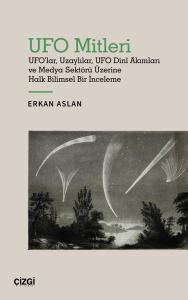 UFO Mitleri - UFO'lar Uzaylılar UFO Dini Akımları ve Medya Sektörü Üzerine Halk Bilimsel Bir İnceleme