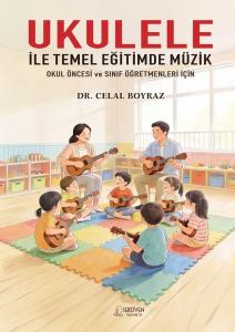 Ukulele İle Temel Eğitimde Müzik - Okul Öncesi ve Sınıf Öğretmenleri İçin