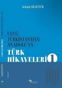 Uluğ Türkistan'dan Anadolu'ya Türk Hikayeleri 1