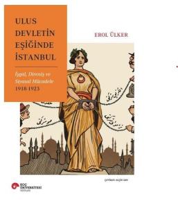 Ulus Devletin Eşiğinde İstanbul - İşgal Direniş ve Siyasal Mücadele 1918 - 1923