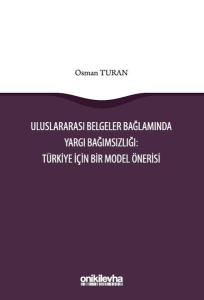 Uluslararası Belgeler Bağlamında Yargı Bağımsızlığı: Türkiye İçin Bir Model Önerisi