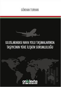 Uluslararası Hava Yolu Taşımalarında Taşıyıcının Yüke İlişkin Sorumluluğu