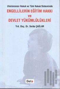 Uluslararası Hukuk ve Türk Hukuk Sisteminde Engellilerin Eğitim Hakkı ve Devlet Yükümlülükleri