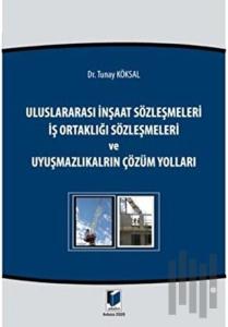 Uluslararası İnşaat Sözleşmeleri - İş Ortaklığı Sözleşmeleri ve Uyuşmazlıkların Çözüm Yolları