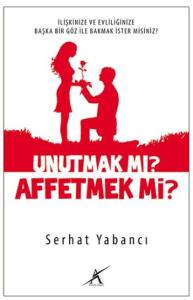 Unutmak mı? Affetmek mi?