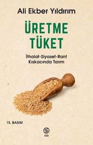 Üretme Tüket - İthalat-Siyaset-Rant Kıskacında Tarım