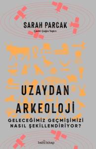 Uzaydan Arkeoloji - Geleceğimiz Geçmişimizi Nasıl Şekillendiriyor?