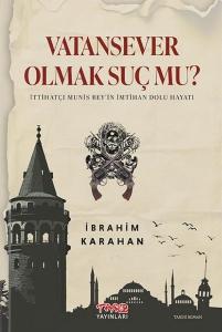 Vatansever Olmak Suç mu? İttihatçı Munis Bey'in İmtihan Dolu Hayatı