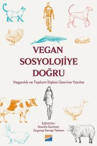 Vegan Sosyolojiye Doğru: Veganlık ve Toplum İlişkisi Üzerine Yazılar