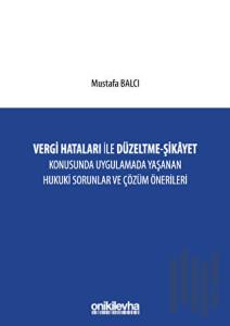 Vergi Hataları İle Düzeltme - Şikayet Konusunda Uygulamada Yaşanan Hukuki Sorunlar ve Çözüm Önerileri (Ciltli)