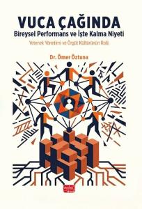 Vuca Çağında Bireysel Performans ve İşte Kalma Niyeti - Yetenek Yönetimi ve Örgüt Kültürünün Rolü