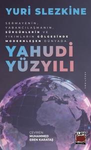 Yahudi Yüzyılı - Sermayenin Yabancılaşmanın Sürgünlerin ve Yıkımların Gölgesinde Modernleşen Dünya