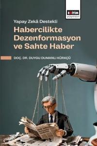 Yapay Zeka Destekli Habercilikte Dezenformasyon ve Sahte Haber