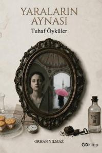 Yaraların Aynası - Tuhaf Öyküler