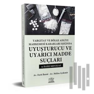 Yargıtay ve Bölge Adliye Mahkemesi Kararları Işığında Uyuşturucu ve Uyarıcı Madde Suçları