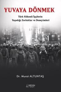 Yuvaya Dönmek - Türk Kökenli İşçilerin Yaşadığı Zorluklar ve Deneyimleri
