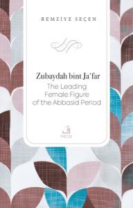 Zubaydah bint Ja'far - The Leading Female Figure of the Abbasid Period