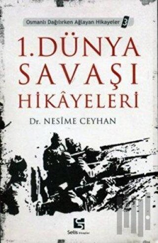 1. Dünya Savaşı Hikayeleri Osmanlı Dağılırken Ağlayan Hikayeler 3 | Ki