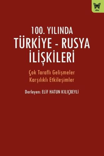100.Yılında Türkiye-Rusya İlişkileri - Çok Taraflı Gelişmeler Karşılık