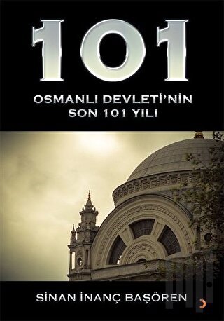 101 Osmanlı Devletinin Son 101 Yılı