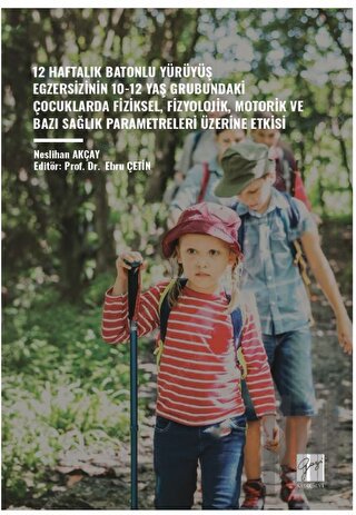 12 Haftalik Batonlu Yürüyüş Egzersizinin 10-12 Yaş Grubundaki Çocuklarda Fiziksel, Fizyolojik, Motorik ve Bazi Sağlik Parametreleri Üzerine Etkisi