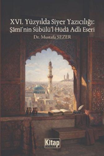 15. Yüzyılda Siyer Yazıcılığı: Şami'nin Sübülü'l-Hüda Adlı Eseri | Kit
