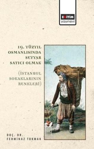 19. Yüzyıl Osmanlısında Seyyar Satıcı Olmak - İstanbul Sokaklarının Renkleri