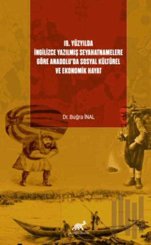 19. Yüzyılda İngilizce Yazılmış Seyahatnamelere Göre Anadolu’da Sosyal Kültürel ve Ekonomik Hayat