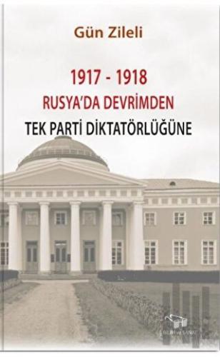 1917 - 1918 Rusya'da Devrimden Tek Parti Diktatörlüğüne | Kitap Ambarı