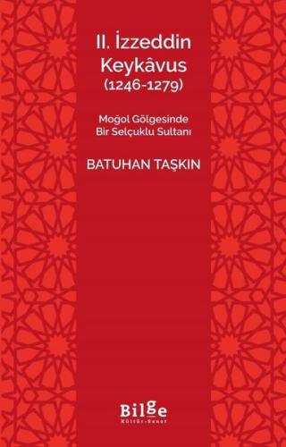 2.İzzeddin Keykavus (1246 - 1279) Moğol Gölgesinde Bir Selçuklu Sultan